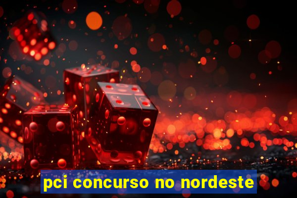 pci concurso no nordeste